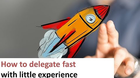 How to delegate fast the work even with little experience?