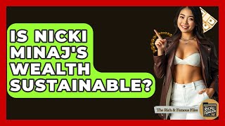 Is Nicki Minaj's Wealth Sustainable? - The Rich And Famous Files
