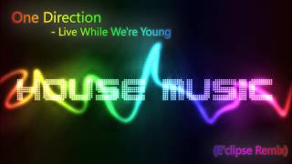 One Direction - Live While We're Young (E'clipse Remix)