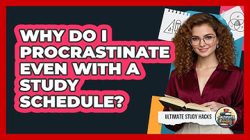 Why Do I Procrastinate Even With A Study Schedule? - Ultimate Study Hacks