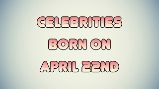 Celebrities born on April 22nd