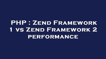 PHP : Zend Framework 1 vs Zend Framework 2 performance