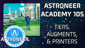 Astroneer Academy 105 - Tiers, Augments, & Printers