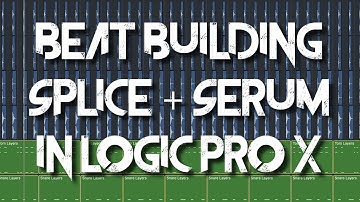 Beat Building with SPLICE and SERUM in LOGIC PRO X
