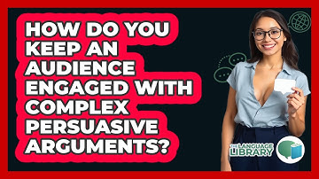 How Do You Keep An Audience Engaged With Complex Persuasive Arguments? - The Language Library