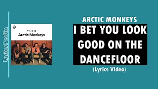 I Bet You Look Good On The Dancefloor - Arctic Monkeys Lyrics