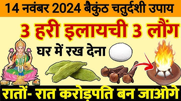 14 नवंबर 2024 गुरुवार बैकुंठ चतुर्दशी पर 3 हरी इलायची 3 लौंग घर में जला देना करोड़ों में खेलोगे ||