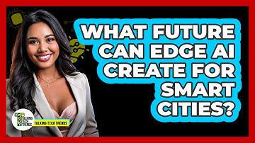 What Future Can Edge AI Create For Smart Cities? - Talking Tech Trends