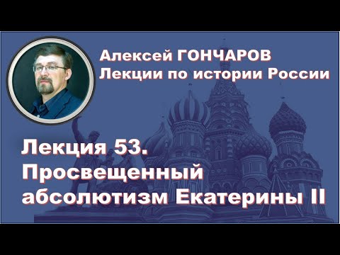 История России с Алексеем ГОНЧАРОВЫМ. Лекция 53. Просвещенный абсолютизм Екатерины II