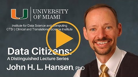 Data Citizens: A Distinguished Lecture Series presents Dr. John Hansen