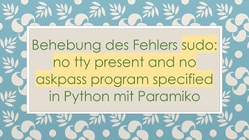 Behebung des Fehlers sudo: no tty present and no askpass program specified in Python mit Paramiko