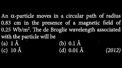 An a-particle moves in a circular path of radius 0.83 cm in the presence of  MP DTS 08 Q9