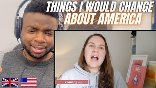 Brit Reacts To 9 THINGS ABOUT AMERICA THAT I WOULD CHANGE AFTER LIVING IN THE UK!
