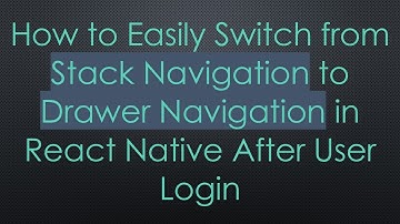 How to Easily Switch from Stack Navigation to Drawer Navigation in React Native After User Login