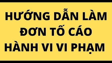 HƯỚNG DẪN LÀM ĐƠN TỐ CÁO HÀNH VI VI PHẠM PHÁP LUẬT