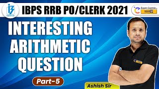 IBPS RRB PO/Clerk 2021 | Interesting Arithmetic Questions (Part-5) | Maths by Ashish Sir !!