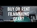 Filmmaking Gear:  Should you buy or rent?