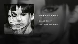 Sleater-Kinney - The Future Is Here