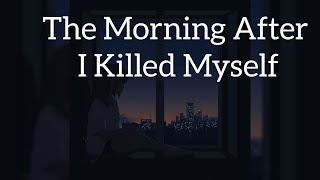 the morning after I killed myself.