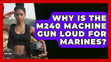 Why Is The M240 Machine Gun Loud For Marines? - Battle Ready Force