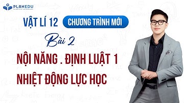 Bài 2. Nội năng. Định luật I nhiệt động lực học - Vật Lý 12 (Sgk Mới) || Thầy Đỗ Công Thành