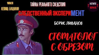 Тайны Реального Следствия - Следственный эксперимент: СТОМАТОЛОГ С ОБРЕЗОМ (автор: Борис Ливанов).