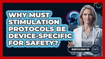 Why Must Stimulation Protocols Be Device-Specific For Safety?