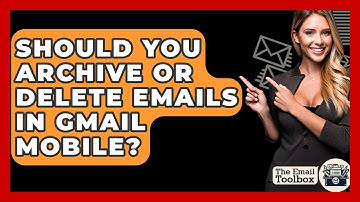 Should You Archive Or Delete Emails In Gmail Mobile? - TheEmailToolbox.com