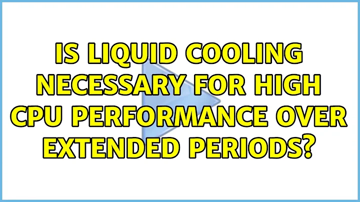 Is liquid cooling necessary for high CPU performance over extended periods? (6 Solutions!!)