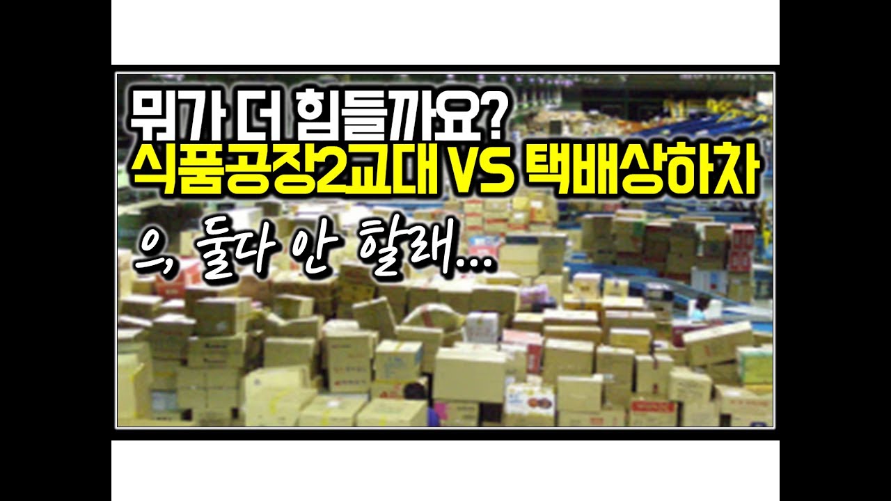 공감주의) 뭐가 더 힘들까요? 식품공장2교대 VS 택배상하차 - YouTube