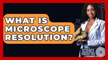 What Is Microscope Resolution? - Science Through Time