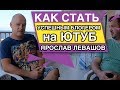 ЯРОСЛАВ ЛЕВАШОВ Как стать успешным блогером на ЮТУБ