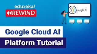 Google Cloud AI Platform Tutorial | Google Cloud AI Platform   | GCP Training | Edureka Rewind - 4 screenshot 2