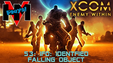 HMV Plays XCOM Enemy Within - 53: IFO: Identified Falling Object