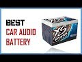Top 10: Best Car Audio Battery to Produce Non-Stop Power!
