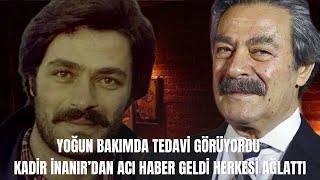 Yoğun Bakımdaydı Kadir İnanır’dan Kahreden Acı Haber Geldi Sevenleri Hastaneye Koştu