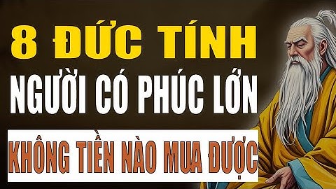 Cổ Nhân Tiết Lộ: Người Phúc Lớn Có 8 Đức Tính Không Tiền Nào Mua Được