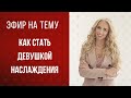 Инструкция: как стать девушкой наслаждения