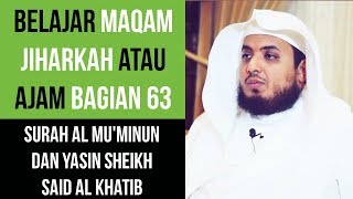 Maqam Jiharkah / Ajam 63 - Surah Al Mu'minun dan Yasin - Sheikh Said Al Khatib