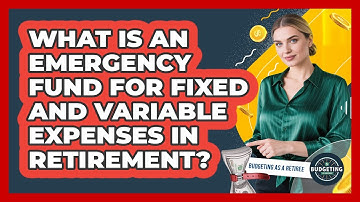 What Is An Emergency Fund For Fixed And Variable Expenses In Retirement? - Budgeting as a Retiree