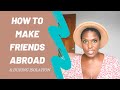 BUILDING FRIENDSHIPS WHILE ABROAD