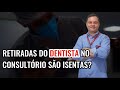 Retiradas do DENTISTA no consultório são isentas?