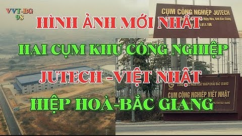 Hình ảnh mới nhất cụm khu công nghiệp .JUTECH-VIỆT NHẬT-HIỆP HÒA BẮC GIANG