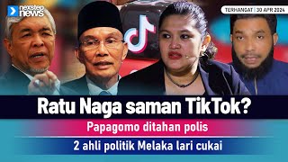 PANAS! Ratu Naga saman Tiktok? | Papagomo ditahan polis | Politikus Melaka elak cukai