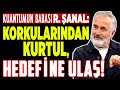 Korkularından Kurtul, Hedefine Ulaş! Kuantumun Babası R. Şanal Günseli | İlkay Buharalı