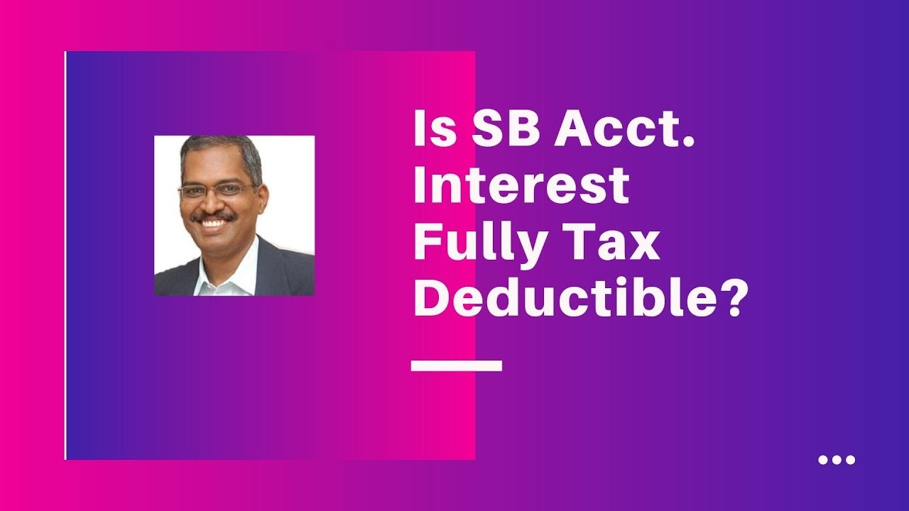Is SB Acct. Interest Fully Tax Deductible? | By Chokkalingam Palaniappan
