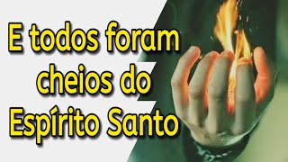 E todos foram cheios do Espírito Santo