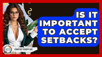 Is It Important To Accept Setbacks? - Cognitive Therapy Hub