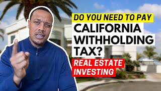 Real Estate Investing: What is CA Withholding Tax and how to know if I need to pay it