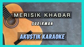 Video thumbnail of "MERISIK KHABAR - SUDIRMAN | AKUSTIK KARAOKE"